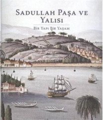 Sadullah Paşa ve Yalısı Bir Yapı Bir Yaşam