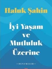 İyi Yaşam ve Mutluluk Üzerine - Denemeler - Haluk Şahin