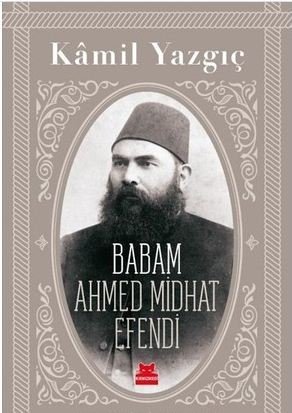 Babam Ahmed Midhat Efendi - Kamil Yazgıç