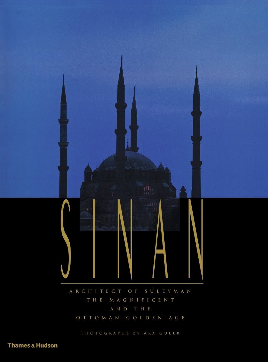 Sinan: Architect of Süleyman the Magnificent and the Ottoman Gold