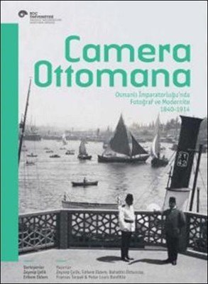 Camera Ottomana - Osmanlı İmparatorluğu'nda Fotoğraf ve Modernite