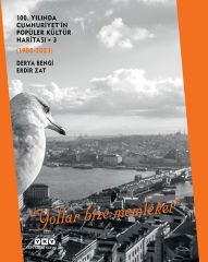 100. Yılında Cumhuriyet’in Popüler Kültür Haritası 3 (1980-2023) – ‘Yollar Bize Memleket’