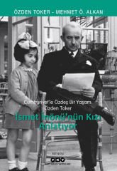 Cumhuriyet’le Özdeş Bir Yaşam: Özden Toker – İsmet İnönü’nün Kızı Anlatıyor