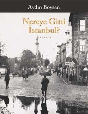 Nereye Gitti İstanbul? - Aydın Boysan