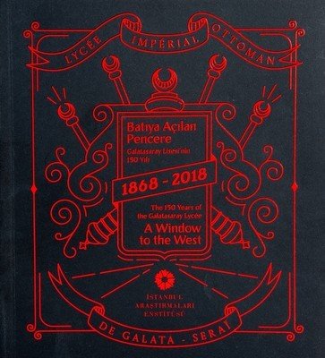 Batıya Açılan Pencere Galatasaray Lisesi'nin 150 Yılı 1868-2018