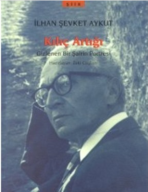 Kılıç Artığı -  Gizlenen Bir Şairin Portresi - İlhan Şevket Aykut