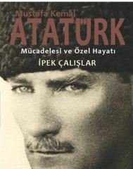Mustafa Kemal Atatürk - Mücadelesi ve Özel Hayatı