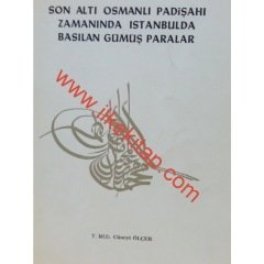 Son Altı Osmanlı Padişahı Zamanında İstanbul'da Basılan Gümüş Paralar