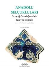 ANADOLU SELÇUKLULARI ORTAÇAĞ ORTADOĞUSU’NDA SARAY VE TOPLUM