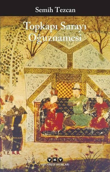 Topkapı Sarayı Oğuznamesi - Semih Tezcan