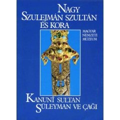Kanuni Sultan Süleyman ve Çağı - Nagy Szulejman Szultan Es Kora